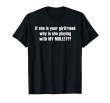 Ladda upp bild till gallerivisning, If she is your girlfriend why is she playing with my mullet? T-Shirt 402780