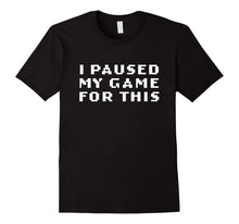 Ladda upp bild till gallerivisning, Funny shirts V-neck Tank top Hoodie sweatshirt usa uk au ca gifts for I Paused My Game For This 2174068