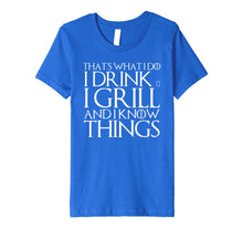 Ladda upp bild till gallerivisning, THAT'S WHAT I DO I DRINK & I GRILL AND I KNOW THINGS T-Shirt 574630