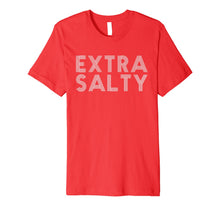 Ladda upp bild till gallerivisning, Extra Salty Tshirt Sassy Pun Snarky Curmudgeon Humor T Shirt 25765
