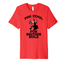 Ladda upp bild till gallerivisning, TOO COOL FOR BRITISH RULE July 4th George Washington Premium T-Shirt 1166440