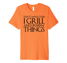 Ladda upp bild till gallerivisning, THAT'S WHAT I DO I GRILL AND I KNOW THINGS T-Shirt 305644