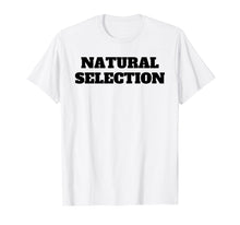 Ladda upp bild till gallerivisning, Funny shirts V-neck Tank top Hoodie sweatshirt usa uk au ca gifts for Natural Selection T Shirt Tee TShirt T-Shirt Tee Shirt 2083616