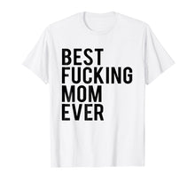 Ladda upp bild till gallerivisning, Funny shirts V-neck Tank top Hoodie sweatshirt usa uk au ca gifts for Best Fucking Mom Ever Tee Shirt Best Birthday Gift Ideas 1573047