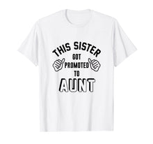 Ladda upp bild till gallerivisning, Funny shirts V-neck Tank top Hoodie sweatshirt usa uk au ca gifts for This Sister got Promoted to Aunt T-shirt 4075444