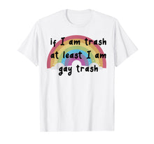 Ladda upp bild till gallerivisning, Funny shirts V-neck Tank top Hoodie sweatshirt usa uk au ca gifts for At Least I Am Gay Trash Funny Rainbow LGBT Pride Tshirt 2082874
