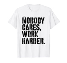 Ladda upp bild till gallerivisning, Funny shirts V-neck Tank top Hoodie sweatshirt usa uk au ca gifts for Nobody Cares Work Harder - Fitness Gift Motivational Workout T-Shirt 2640099