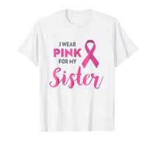 Ladda upp bild till gallerivisning, I Wear Pink For My Sister Breast Cancer Awareness Shirt Gift 531131