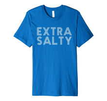 Ladda upp bild till gallerivisning, Extra Salty Tshirt Sassy Pun Snarky Curmudgeon Humor T Shirt 25765