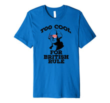 Ladda upp bild till gallerivisning, TOO COOL FOR BRITISH RULE July 4th George Washington Premium T-Shirt 1166440