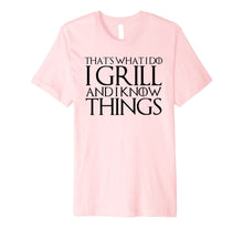 Ladda upp bild till gallerivisning, THAT'S WHAT I DO I GRILL AND I KNOW THINGS T-Shirt 305644