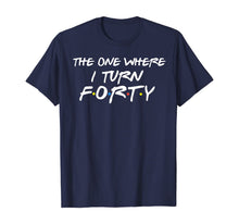 Ladda upp bild till gallerivisning, The One Where I Turn Forty Funny 40th Birthday Shirt-150062