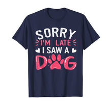 Ladda upp bild till gallerivisning, Funny Dog Lovers Sorry Im Late I Saw A Dog Gifts TShirt234361