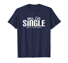 Ladda upp bild till gallerivisning, Yes, I'm Single. Now is Your Chance Ready Funny T-shirt