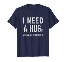Ladda upp bild till gallerivisning, Funny shirts V-neck Tank top Hoodie sweatshirt usa uk au ca gifts for I Need a HUGe Glass of Bourbon T Shirt Bourbon Gifts for Him 2134726
