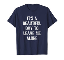 Ladda upp bild till gallerivisning, Funny shirts V-neck Tank top Hoodie sweatshirt usa uk au ca gifts for It's A Beautiful Day To Leave Me Alone T-Shirt 2130064