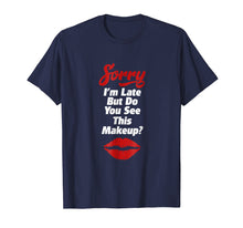 Ladda upp bild till gallerivisning, Funny shirts V-neck Tank top Hoodie sweatshirt usa uk au ca gifts for Sorry I'm Late Funny T Shirt Gift For Makeup Lover & Addict 2394446