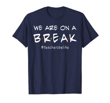 Ladda upp bild till gallerivisning, We Are On A Break - Teacher Be Like T-Shirt 65922