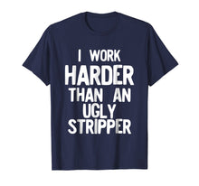 Ladda upp bild till gallerivisning, Funny shirts V-neck Tank top Hoodie sweatshirt usa uk au ca gifts for I Work Harder Than An Ugly Stripper Funny T-Shirt 2771504