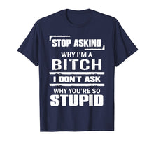 Ladda upp bild till gallerivisning, Funny shirts V-neck Tank top Hoodie sweatshirt usa uk au ca gifts for Stop Asking Why I'm A Bitch T-shirt Stupid Assholes 568698