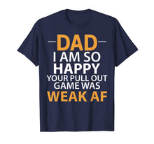Ladda upp bild till gallerivisning, Dad I'm so Happy your Pull Out Game was weak AF T-Shirt 231652