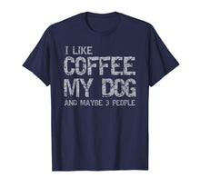 Ladda upp bild till gallerivisning, I Like Coffee My Dog And Maybe 3 People Funny T shirt Gift 1023364
