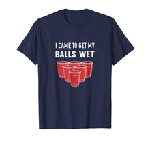 Ladda upp bild till gallerivisning, Funny shirts V-neck Tank top Hoodie sweatshirt usa uk au ca gifts for I Came To Get My Balls Wet Beer Pong Frat T-Shirt 1320279