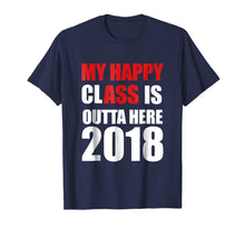 Ladda upp bild till gallerivisning, Funny shirts V-neck Tank top Hoodie sweatshirt usa uk au ca gifts for My Happy Class is Outta Here 2018 Graduation Gift T-Shirt 2120545