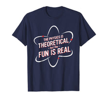 Ladda upp bild till gallerivisning, The Physics Is Theoretical But The Fun Is Real Shirt