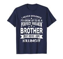 Ladda upp bild till gallerivisning, Funny shirts V-neck Tank top Hoodie sweatshirt usa uk au ca gifts for Perfect Freakin' Brother Here I Am Killin' It Family Shirt 1554279