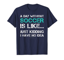 Ladda upp bild till gallerivisning, Funny Soccer Shirts. A Day Without Soccer Gift T Shirt 207605