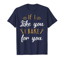 Ladda upp bild till gallerivisning, Funny shirts V-neck Tank top Hoodie sweatshirt usa uk au ca gifts for Bake T Shirt If I Like You I Bake For You Funny Baking Gifts