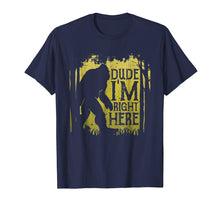 Ladda upp bild till gallerivisning, Bigfoot Sasquatch T Shirt Dude I'm Right Here Funny Gifts
