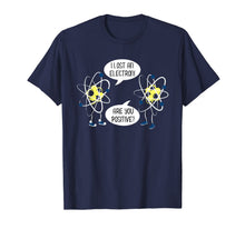 Ladda upp bild till gallerivisning, I Lost An Electron Are You Positive T-Shirt 1215822