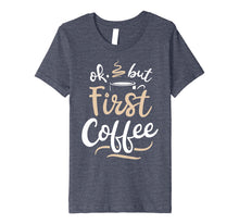 Ladda upp bild till gallerivisning, Funny shirts V-neck Tank top Hoodie sweatshirt usa uk au ca gifts for OK But First Coffee T shirt Women Caffeine Lover Funny Gifts 1492361
