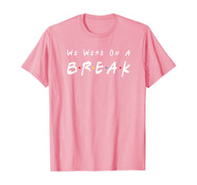 Ladda upp bild till gallerivisning, We Were On A Break Friends Novelty Quote Funny T-Shirt 93866