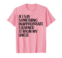 Ladda upp bild till gallerivisning, Funny shirts V-neck Tank top Hoodie sweatshirt usa uk au ca gifts for If I Say Something Inappropriate I Learned From Uncle Shirt 4221202
