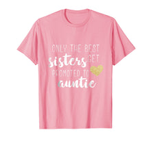 Ladda upp bild till gallerivisning, Funny shirts V-neck Tank top Hoodie sweatshirt usa uk au ca gifts for Only the Best Sisters Get Promoted to Auntie T shirt for Kid 260398
