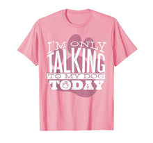 Ladda upp bild till gallerivisning, Funny shirts V-neck Tank top Hoodie sweatshirt usa uk au ca gifts for Dog Lover T-Shirt Gift I'M ONLY TALKING TO MY DOG TODAY 2749423