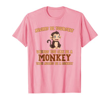 Ladda upp bild till gallerivisning, Funny shirts V-neck Tank top Hoodie sweatshirt usa uk au ca gifts for Always Be Yourself Unless You Can Be A Monkey T-Shirt Gift 401761
