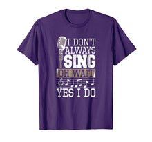 Ladda upp bild till gallerivisning, I Don't Always Sing Oh Wait Yes I Do Shirt Singer T-Shirt 1611259