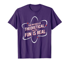 Ladda upp bild till gallerivisning, The Physics Is Theoretical But The Fun Is Real Shirt