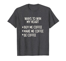 Ladda upp bild till gallerivisning, Ways To Win My Heart Coffee Coffee Love T-Shirt