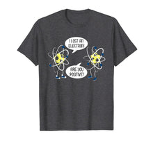 Ladda upp bild till gallerivisning, I Lost An Electron Are You Positive T-Shirt 1215822