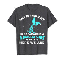 Ladda upp bild till gallerivisning, Never Thought I'd Be Wearing A Mermaid Shirt But Here We Are 116703