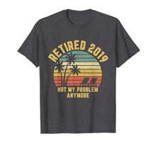 Ladda upp bild till gallerivisning, Retired 2019 Not My Problem Anymore Retirement Gift T-Shirt 166374