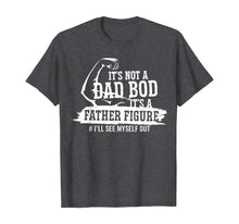 Ladda upp bild till gallerivisning, It's Not A Dad Bod It's A Father Figure I'll See Myself Out TShirt433492