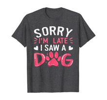 Ladda upp bild till gallerivisning, Funny Dog Lovers Sorry Im Late I Saw A Dog Gifts TShirt234361