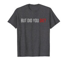 Ladda upp bild till gallerivisning, Funny shirts V-neck Tank top Hoodie sweatshirt usa uk au ca gifts for But Did You Die T-Shirt 1143731