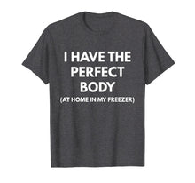 Ladda upp bild till gallerivisning, Funny shirts V-neck Tank top Hoodie sweatshirt usa uk au ca gifts for I Have The Perfect Body At Home In My Freezer t-shirt 2494878